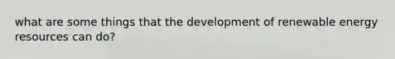 what are some things that the development of renewable energy resources can do?