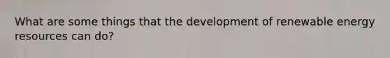 What are some things that the development of renewable energy resources can do?