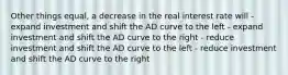 Other things equal, a decrease in the real interest rate will - expand investment and shift the AD curve to the left - expand investment and shift the AD curve to the right - reduce investment and shift the AD curve to the left - reduce investment and shift the AD curve to the right