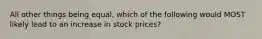 All other things being​ equal, which of the following would MOST likely lead to an increase in stock​ prices?