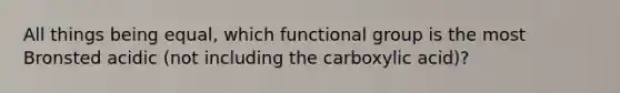 All things being equal, which functional group is the most Bronsted acidic (not including the carboxylic acid)?