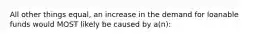 All other things equal, an increase in the demand for loanable funds would MOST likely be caused by a(n):