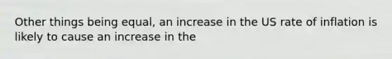 Other things being equal, an increase in the US rate of inflation is likely to cause an increase in the