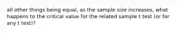all other things being equal, as the sample size increases, what happens to the critical value for the related sample t test (or for any t test)?