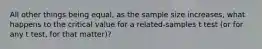 All other things being equal, as the sample size increases, what happens to the critical value for a related-samples t test (or for any t test, for that matter)?