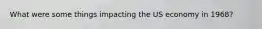 What were some things impacting the US economy in 1968?