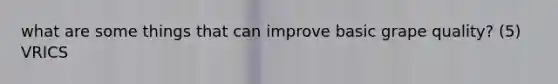 what are some things that can improve basic grape quality? (5) VRICS