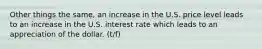 Other things the same, an increase in the U.S. price level leads to an increase in the U.S. interest rate which leads to an appreciation of the dollar. (t/f)