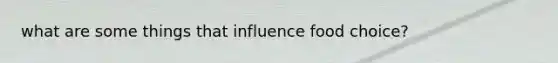 what are some things that influence food choice?