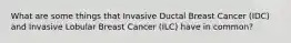 What are some things that Invasive Ductal Breast Cancer (IDC) and Invasive Lobular Breast Cancer (ILC) have in common?