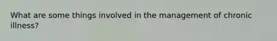 What are some things involved in the management of chronic illness?