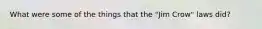 What were some of the things that the "Jim Crow" laws did?