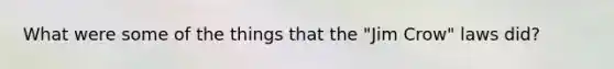 What were some of the things that the "Jim Crow" laws did?