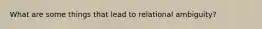 What are some things that lead to relational ambiguity?