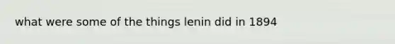 what were some of the things lenin did in 1894