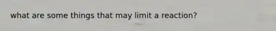 what are some things that may limit a reaction?