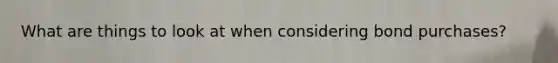 What are things to look at when considering bond purchases?