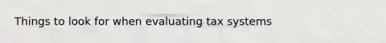 Things to look for when evaluating tax systems