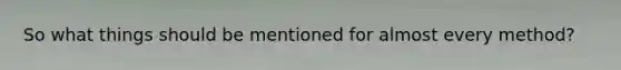 So what things should be mentioned for almost every method?