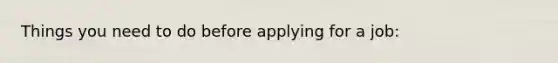 Things you need to do before applying for a job: