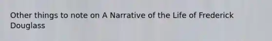 Other things to note on A Narrative of the Life of Frederick Douglass