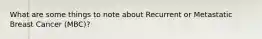 What are some things to note about Recurrent or Metastatic Breast Cancer (MBC)?