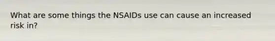 What are some things the NSAIDs use can cause an increased risk in?