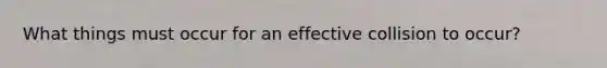 What things must occur for an effective collision to occur?