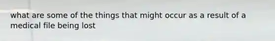 what are some of the things that might occur as a result of a medical file being lost