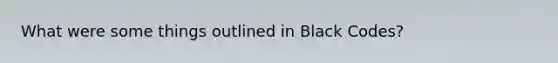 What were some things outlined in Black Codes?