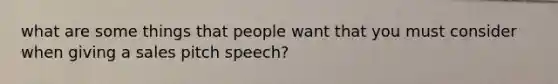 what are some things that people want that you must consider when giving a sales pitch speech?