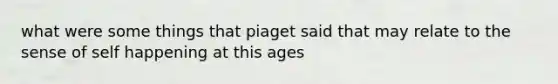 what were some things that piaget said that may relate to the sense of self happening at this ages