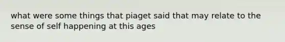 what were some things that piaget said that may relate to the sense of self happening at this ages