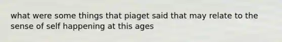 what were some things that piaget said that may relate to the sense of self happening at this ages