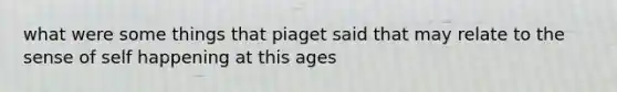 what were some things that piaget said that may relate to the sense of self happening at this ages