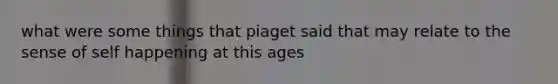 what were some things that piaget said that may relate to the sense of self happening at this ages