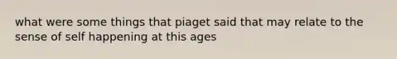 what were some things that piaget said that may relate to the sense of self happening at this ages