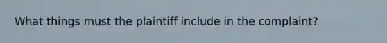 What things must the plaintiff include in the complaint?