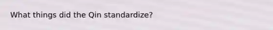 What things did the Qin standardize?