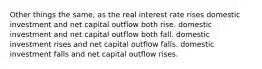 Other things the same, as the real interest rate rises domestic investment and net capital outflow both rise. domestic investment and net capital outflow both fall. domestic investment rises and net capital outflow falls. domestic investment falls and net capital outflow rises.