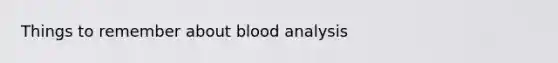 Things to remember about blood analysis