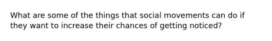 What are some of the things that social movements can do if they want to increase their chances of getting noticed?