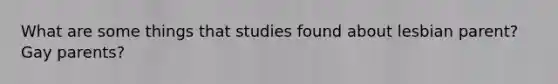 What are some things that studies found about lesbian parent? Gay parents?