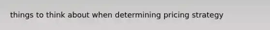 things to think about when determining pricing strategy