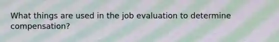 What things are used in the job evaluation to determine compensation?