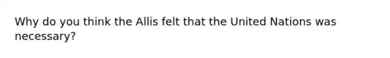 Why do you think the Allis felt that the United Nations was necessary?