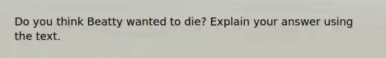 Do you think Beatty wanted to die? Explain your answer using the text.