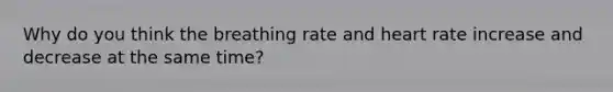 Why do you think the breathing rate and heart rate increase and decrease at the same time?