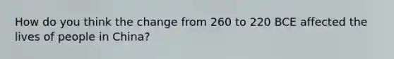 How do you think the change from 260 to 220 BCE affected the lives of people in China?
