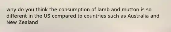 why do you think the consumption of lamb and mutton is so different in the US compared to countries such as Australia and New Zealand